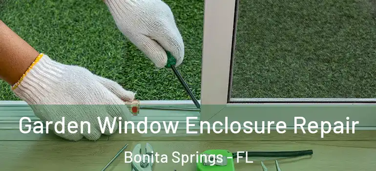  Garden Window Enclosure Repair Bonita Springs - FL