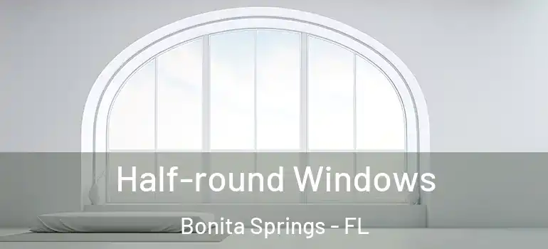  Half-round Windows Bonita Springs - FL
